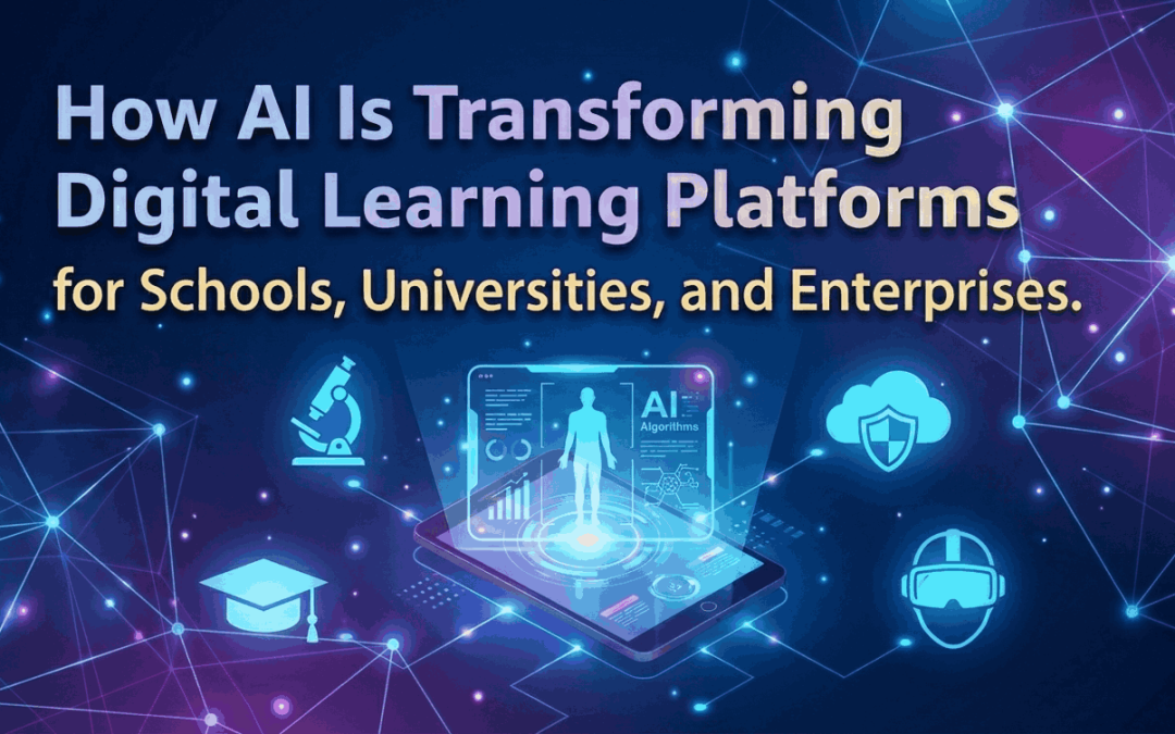 How AI Is Transforming Digital Learning Platforms for Schools, Universities, and Enterprises